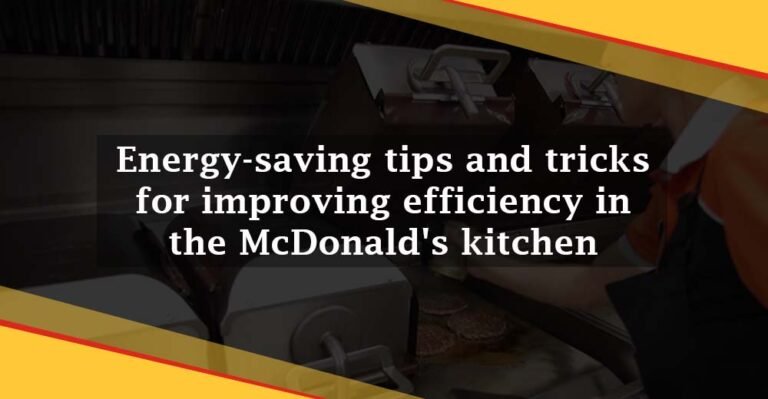 Energy-saving Tips and Tricks for Improving Efficiency in the McDonald’s Kitchen
