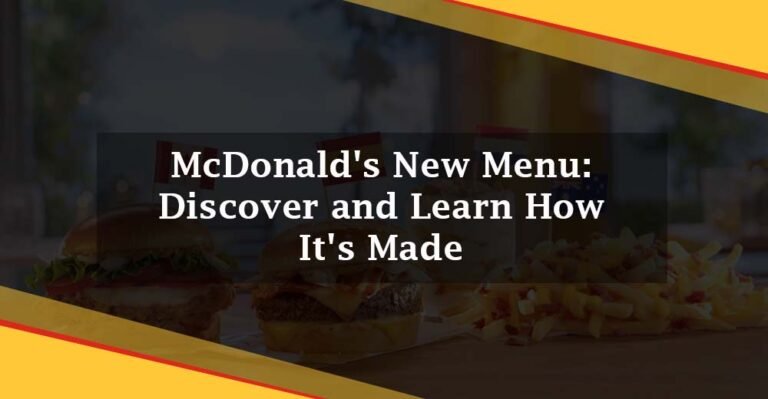 McDonald’s New Menu: Discover and Learn How It’s Made